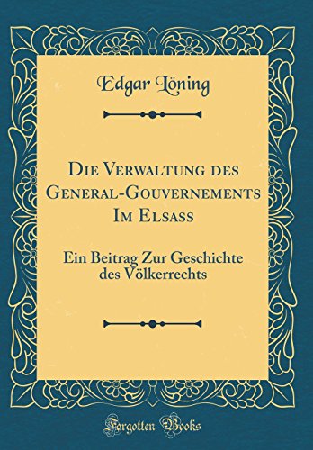 9780666703392: Die Verwaltung des General-Gouvernements Im Elsa: Ein Beitrag Zur Geschichte des Vlkerrechts (Classic Reprint)