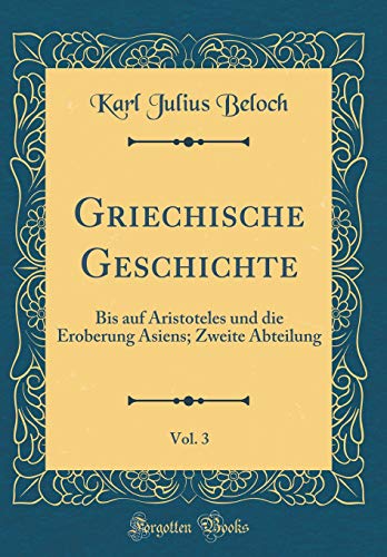 9780666710895: Griechische Geschichte, Vol. 3: Bis auf Aristoteles und die Eroberung Asiens; Zweite Abteilung (Classic Reprint)