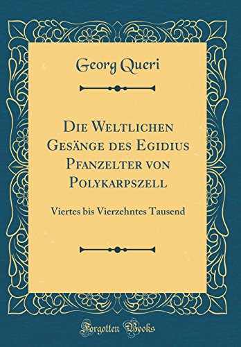 9780666724311: Die Weltlichen Gesnge des Egidius Pfanzelter von Polykarpszell: Viertes bis Vierzehntes Tausend (Classic Reprint)