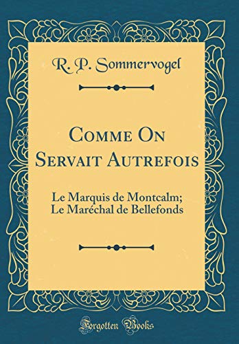 Imagen de archivo de Comme On Servait Autrefois Le Marquis de Montcalm Le Marchal de Bellefonds Classic Reprint a la venta por PBShop.store US