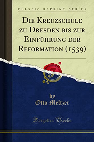 Stock image for Die Kreuzschule Zu Dresden Bis Zur Einf?hrung Der Reformation (1539) (Classic Reprint) for sale by PBShop.store US