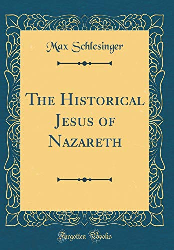 Imagen de archivo de The Historical Jesus of Nazareth (Classic Reprint) a la venta por PBShop.store US