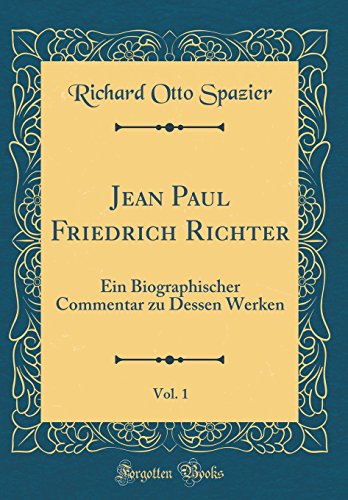 Beispielbild fr Jean Paul Friedrich Richter, Vol. 1 : Ein Biographischer Commentar zu Dessen Werken (Classic Reprint) zum Verkauf von Buchpark