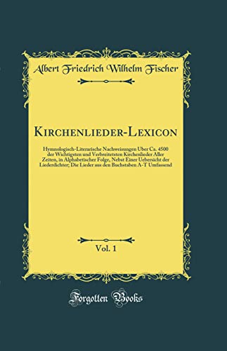 Stock image for Kirchenlieder-Lexicon, Vol. 1: Hymnologisch-Literarische Nachweisungen ?ber Ca. 4500 der Wichtigsten und Verbreitetsten Kirchenlieder Aller Zeiten, in Alphabetischer Folge, Nebst Einer Uebersicht der Liederdichter; Die Lieder aus den Buchstaben A-T Umfass for sale by PBShop.store US