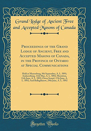 Stock image for Proceedings of the Grand Lodge of Ancient, Free and Accepted Masons of Canada, in the Province of Ontario at Special Communications: Held at Meyersburg, 9th September, A. L. 5891; Amherstburg, 11th May, A. L. 5892; Merritton, 11th June, A. L. 5892; Owen S for sale by PBShop.store US