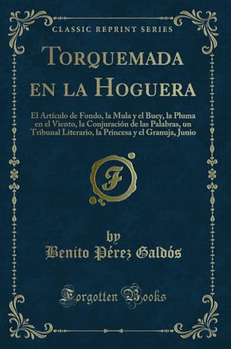 Imagen de archivo de Torquemada En La Hoguera El Articulo de Fondo, La Mula Y El Buey, La Pluma En El Viento, La Conjuracion de Las Palabras, Un Tribunal Literario, La Princesa Y El Granuja, Junio Classic Reprint a la venta por PBShop.store US