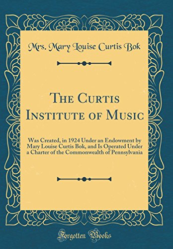 Stock image for The Curtis Institute of Music Was Created, in 1924 Under an Endowment by Mary Louise Curtis Bok, and Is Operated Under a Charter of the Commonwealth of Pennsylvania Classic Reprint for sale by PBShop.store US