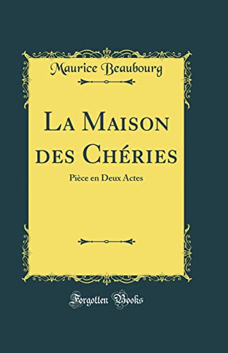 Imagen de archivo de La Maison des Ch?ries: Pi?ce en Deux Actes (Classic Reprint) a la venta por PBShop.store US