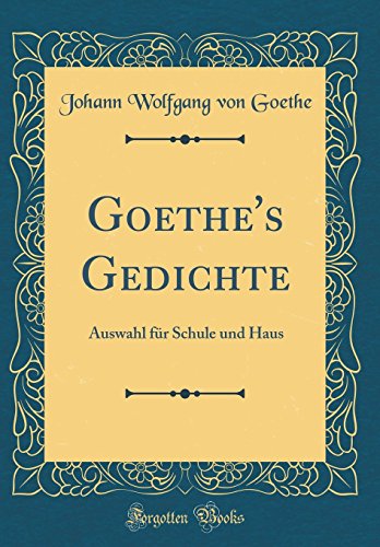 Beispielbild fr Goethe`s Gedichte: Auswahl fr Schule und Haus (Classic Reprint) zum Verkauf von Buchpark