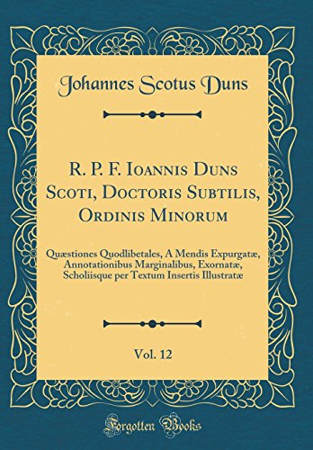 9780666851192: R. P. F. Ioannis Duns Scoti, Doctoris Subtilis, Ordinis Minorum, Vol. 12: Qustiones Quodlibetales,  Mendis Expurgat, Annotationibus Marginalibus, ... Textum Insertis Illustrat (Classic Reprint)