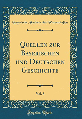 Beispielbild fr Quellen zur Bayerischen und Deutschen Geschichte, Vol. 8 (Classic Reprint) zum Verkauf von Buchpark