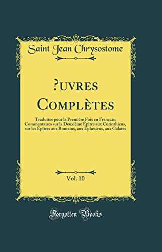 Stock image for uvres Compl?tes, Vol. 10: Traduites pour la Premi?re Fois en Fran?ais; Commentaires sur la Deuxi?me ?p?tre aux Corinthiens, sur les ?p?tres aux Romains, aux ?phesiens, aux Galates (Classic Reprint) for sale by PBShop.store US