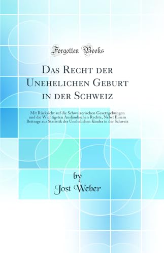 Beispielbild fr Das Recht der Unehelichen Geburt in der Schweiz : Mit Rcksicht auf die Schweizerischen Gesetzgebungen und die Wichtigsten Auslndischen Rechte, Nebst Einem Beitrage zur Statistik der Unehelichen Kinder in der Schweiz (Classic Reprint) zum Verkauf von Buchpark