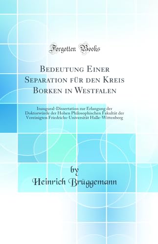 Beispielbild fr Bedeutung Einer Separation fr den Kreis Borken in Westfalen : Inaugural-Dissertation zur Erlangung der Doktorwrde der Hohen Philosophischen Fakultt der Vereinigten Friedrichs-Universitt Halle-Wittenberg (Classic Reprint) zum Verkauf von Buchpark