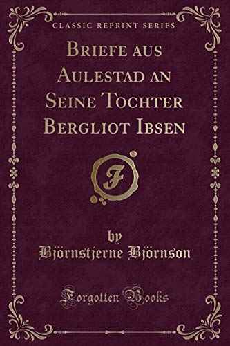 Stock image for Briefe aus Aulestad an Seine Tochter Bergliot Ibsen (Classic Reprint) for sale by Forgotten Books