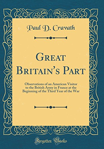 Beispielbild fr Great Britain's Part Observations of an American Visitor to the British Army in France at the Beginning of the Third Year of the War Classic Reprint zum Verkauf von PBShop.store US