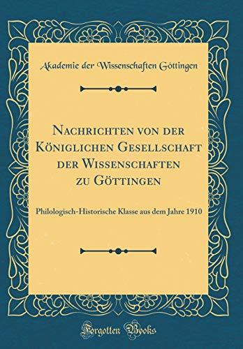 9780666959461: Nachrichten von der Kniglichen Gesellschaft der Wissenschaften zu Gttingen: Philologisch-Historische Klasse aus dem Jahre 1910 (Classic Reprint)