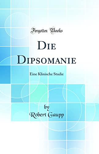 Stock image for Die Dipsomanie: Eine Klinische Studie (Classic Reprint) for sale by PBShop.store US