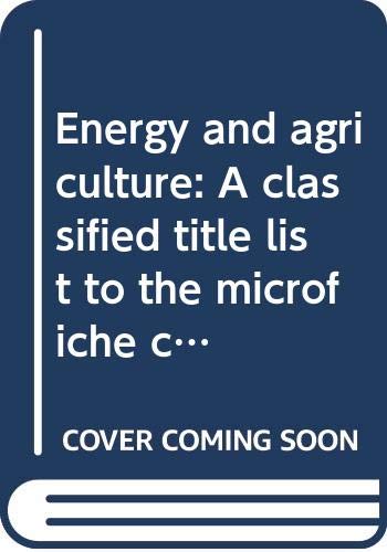 Energy and agriculture: A classified title list to the microfiche collection (A Current research topics publication) (9780667006669) by Microfilming Corporation Of America