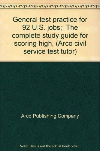 General test practice for 92 U.S. jobs;: The complete study guide for scoring high, (Arco civil service test tutor) (9780668000116) by Arco Publishing Company