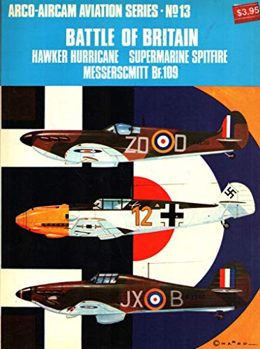 Battle of Britain: Hawker Hurricane, Supermarine Spitfire, Messerschmitt BF.-109 (Arco-Aircam aviation series, no. 13) (9780668021197) by Ward, Richard