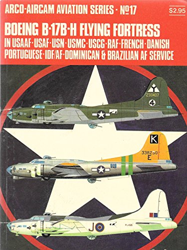 9780668022965: Boeing B-17B-H Flying Fortress: In USAAF-USAF-USN-USMC-USCG-RAF-French-Danish-Portugue se-IDF/AF-Dominican & Brazilian AF service (Arco-Aircam aviation series, no. 17)