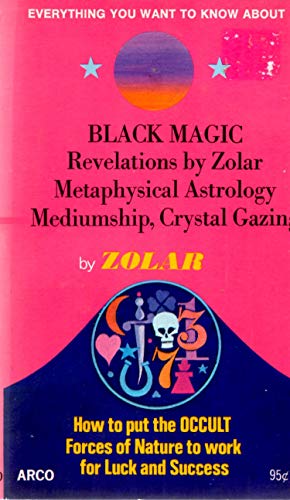 9780668026581: Black Magic, Revelations by Zolar, Metaphysical Astrology, Mediumship, Crystal Gazing (Everything You Want to Know About)