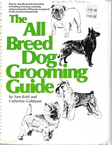 The All Breed Dog Grooming Guide: Step-by-step illustrated instructions for bathing, trimming, scissoring, and grooming the 128 breeds recognized by the American Kennel Club (9780668027298) by Sam Kohl; Catherine Goldstein