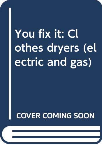 Stock image for You fix it: Clothes dryers (electric and gas) for sale by Montclair Book Center