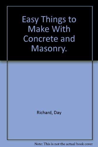 Easy Things to Make With Concrete and Masonry. - Day, Richard,