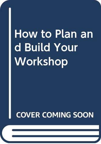 Stock image for How to Plan and Build Your Workshop for sale by Wonder Book