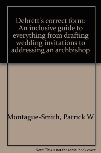 Debrett's correct form: An inclusive guide to everything from drafting wedding invitations to addressing an archbishop (9780668042277) by Montague-Smith, Patrick W