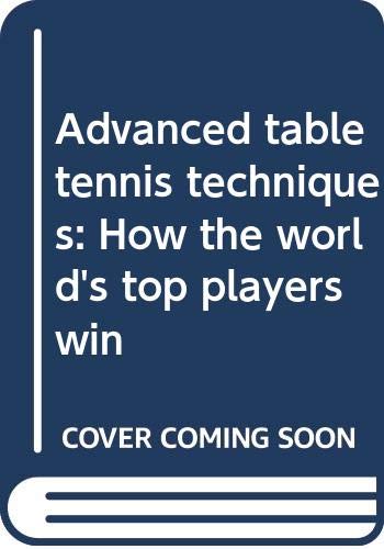 Beispielbild fr Advanced Table Tennis Techniques : How the World's Top Players Win zum Verkauf von Better World Books