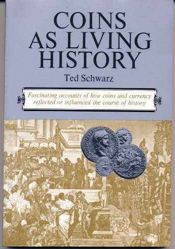 Coins as Living History: Fascinating Accounts of How Coins and Currency Reflected or Influenced the Course of History. (9780668044998) by Ted. Schwarz