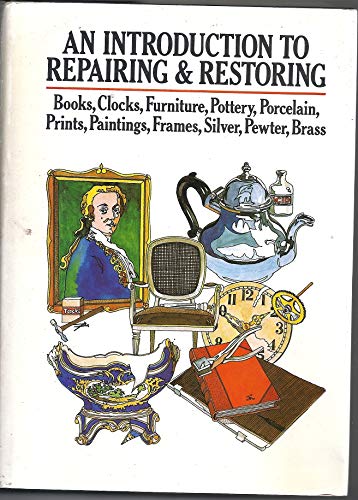 Imagen de archivo de An Introduction to Repairing and Restoring: Books, Clocks, Furniture, Pottery, Porcelain, Prints, Paintings, Frames, Silver, Pewter, Brass. a la venta por ZBK Books