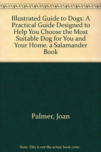 Stock image for Illustrated Guide to Dogs: A Practical Guide Designed to Help You Choose the Most Suitable Dog for You and Your Home. a Salamander Book for sale by Bingo Used Books
