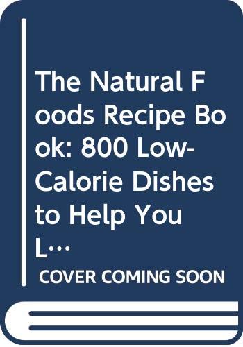 Stock image for The Natural Foods Recipe Book: 800 Low-Calorie Dishes to Help You Lose Weight for sale by Montclair Book Center