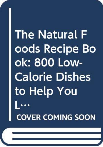 9780668056311: The Natural Foods Recipe Book: 800 Low-Calorie Dishes to Help You Lose Weight