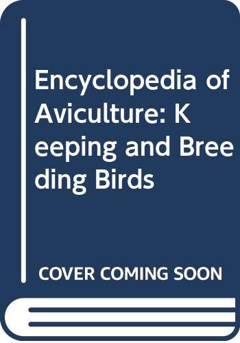 Encyclopedia of Aviculture: Keeping and Breeding Birds