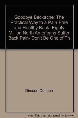 Beispielbild fr Goodbye Backache: The Practical Way to a Pain-Free and Healthy Back, Eighty Million North Americans Suffer Back Pain, Don't Be One of Th zum Verkauf von Wonder Book