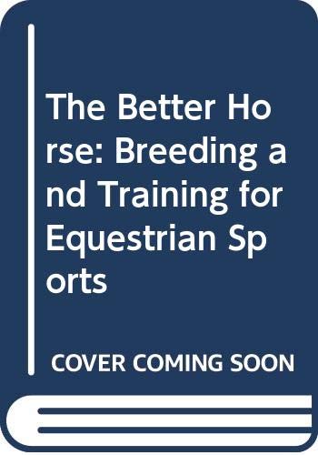 Beispielbild fr The Better Horse : Breeding and Training for Equestrian Sports zum Verkauf von Better World Books