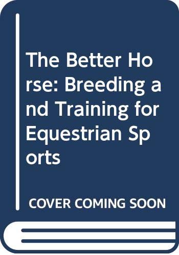 Imagen de archivo de The Better Horse : Breeding and Training for Equestrian Sports a la venta por Better World Books