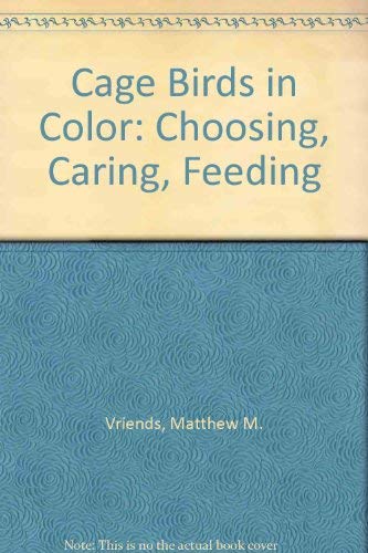 Cage Birds in Color: Choosing, Caring, Feeding (9780668060387) by Vriends, Matthew M.