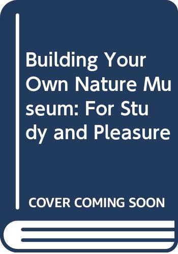 Imagen de archivo de Building Your Own Nature Museum: For Study and Pleasure a la venta por HPB-Emerald