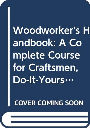 Beispielbild fr The Woodworker's Handbook : A Complete Course for Craftsmen, Do-It-Yourselfers and Hobbyists zum Verkauf von Better World Books