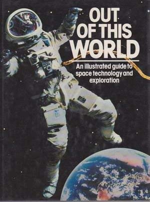 Out of This World: An Illustrated Guide to Space Technology and Exploration (9780668063357) by Arco