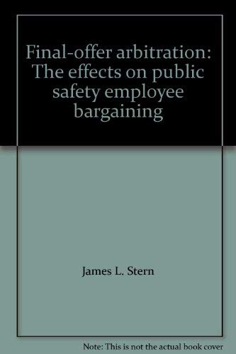 Stock image for Final-Offer Arbitration : The Effects on Public Safety Employee Bargaining for sale by Better World Books