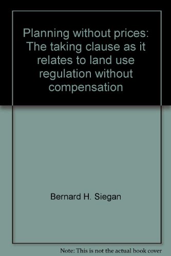 Planning without prices: The taking clause as it relates to land use regulation without compensation (9780669002478) by Bernard H. Siegan