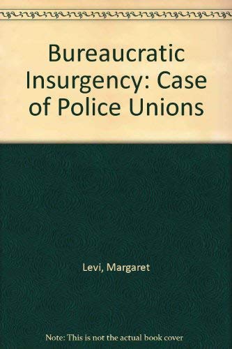 Bureaucratic insurgency: The case of police unions (9780669007732) by Levi, Margaret