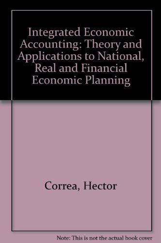 Stock image for Integrated Economic Accounting : Theory and Applications to National, Real, and Financial Economic Planning for sale by Better World Books